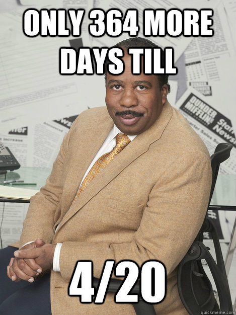 Only 364 more days till  4/20  Stanley hudson