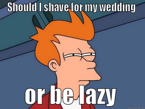 SHOULD I SHAVE FOR MY WEDDING OR BE LAZY Futurama Fry