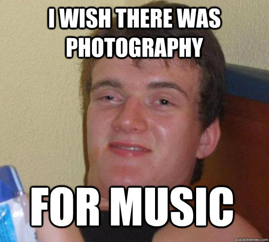 I wish there was photography for music - I wish there was photography for music  Misc