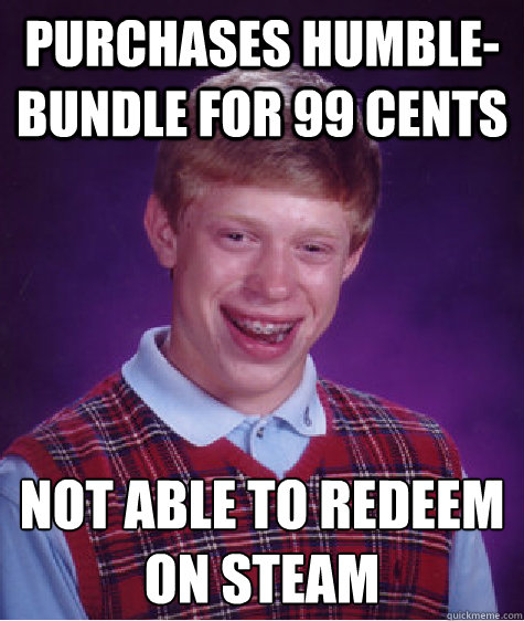 Purchases Humble-Bundle for 99 cents Not able to redeem on steam
  Bad Luck Brian