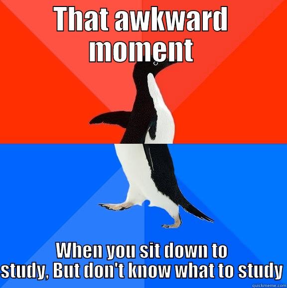 Everyone knows this feeling... - THAT AWKWARD MOMENT WHEN YOU SIT DOWN TO STUDY, BUT DON'T KNOW WHAT TO STUDY Socially Awesome Awkward Penguin