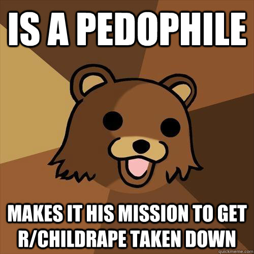 is a pedophile   makes it his mission to get r/childrape taken down - is a pedophile   makes it his mission to get r/childrape taken down  Pedobear