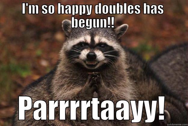 I'M SO HAPPY DOUBLES HAS BEGUN!! PARRRRTAAYY! Evil Plotting Raccoon