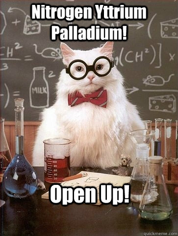 Nitrogen Yttrium Palladium! Open Up!  Chemistry Cat