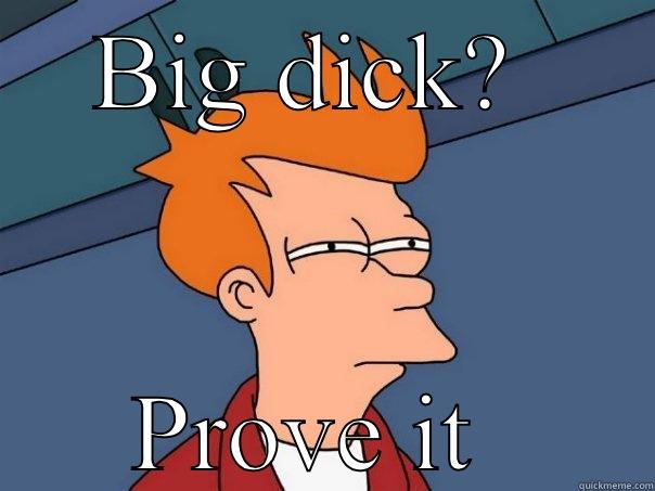 BIG DICK?  PROVE IT  Futurama Fry