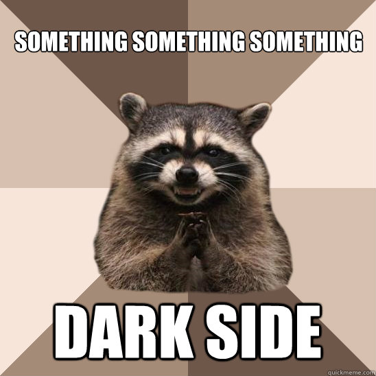 something something something dark side - something something something dark side  Evil Plotting Raccoon