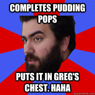 Completes Pudding Pops Puts it in Greg's Chest. HAHA - Completes Pudding Pops Puts it in Greg's Chest. HAHA  The Completionist