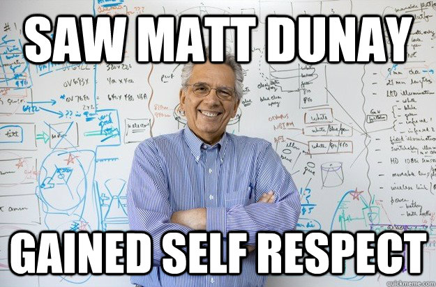 saw matt dunay gained self respect  Engineering Professor