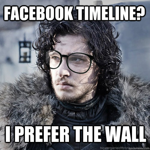 facebook Timeline? I prefer the wall - facebook Timeline? I prefer the wall  Hipster Jon Snow