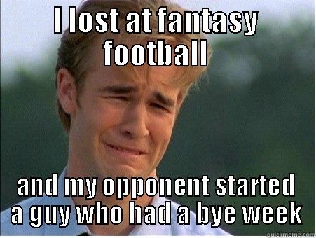 I LOST AT FANTASY FOOTBALL AND MY OPPONENT STARTED A GUY WHO HAD A BYE WEEK 1990s Problems