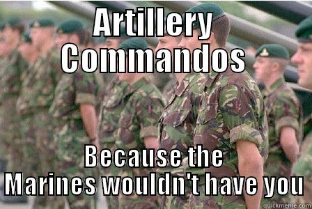 ARTILLERY COMMANDOS BECAUSE THE MARINES WOULDN'T HAVE YOU Misc