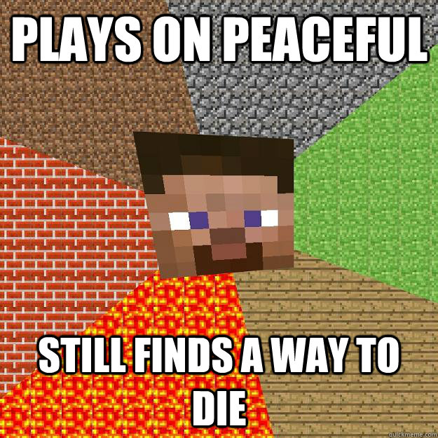 Plays on peaceful Still finds a way to die  Minecraft