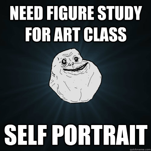 Need figure study for art class Self portrait  - Need figure study for art class Self portrait   Forever Alone