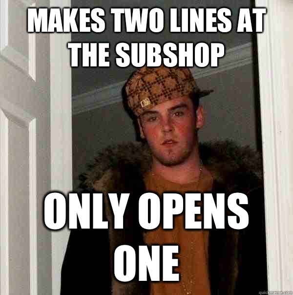 Makes two lines at the subshop Only opens one  Scumbag Steve