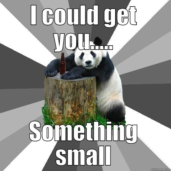 I COULD GET YOU..... SOMETHING SMALL Pickup-Line Panda