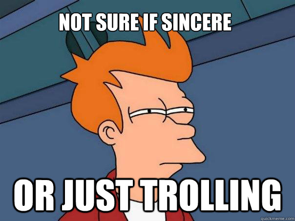 Not sure if sincere or just trolling  Futurama Fry