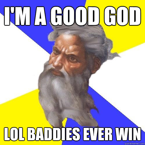 i'm a good god lol baddies ever win  Advice God