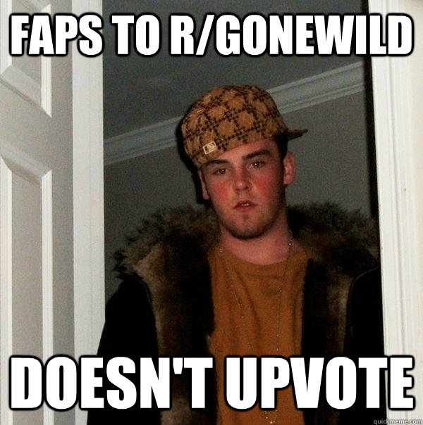 Faps to r/gonewild Doesn't upvote  Scumbag Steve