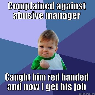 COMPLAINED AGAINST ABUSIVE MANAGER CAUGHT HIM RED HANDED AND NOW I GET HIS JOB Success Kid