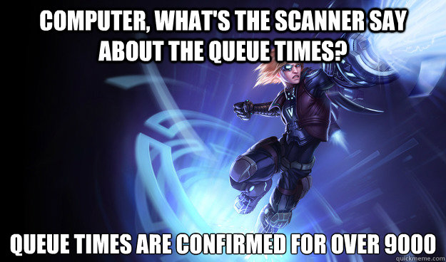 computer, What's the scanner say about the queue times? queue times are confirmed for over 9000  