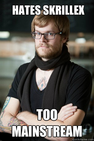 hates skrillex too mainstream - hates skrillex too mainstream  Hipster Barista