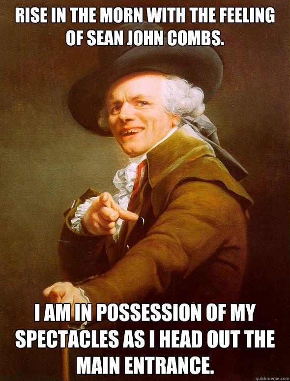 Rise in the Morn with the feeling of Sean John combs.  I am in possession of my spectacles as I head out the main entrance.  Joseph Ducreux