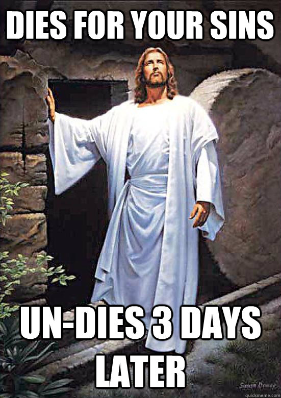 Dies for your sins Un-dies 3 days later - Dies for your sins Un-dies 3 days later  Gamer Jesus