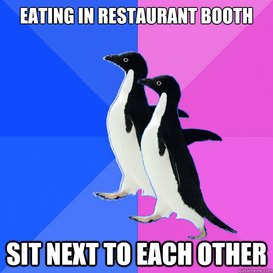 Eating in restaurant booth Sit next to each other  Socially Awkward Couple