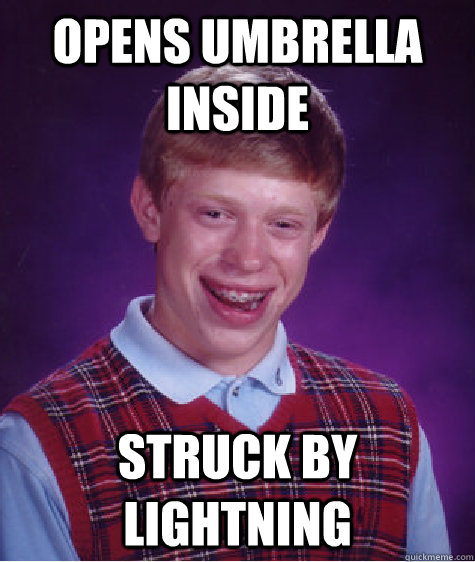 opens umbrella inside struck by lightning  Bad Luck Brian