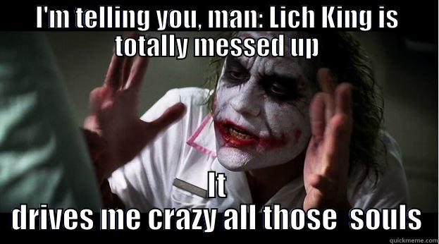 Lich King - I'M TELLING YOU, MAN: LICH KING IS TOTALLY MESSED UP IT DRIVES ME CRAZY ALL THOSE  SOULS Joker Mind Loss