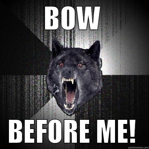 BOW BEFORE ME! Insanity Wolf