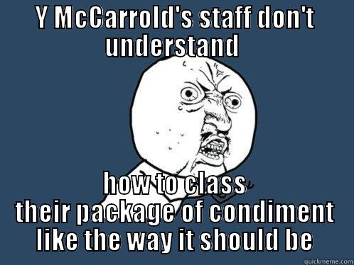 Y MCCARROLD'S STAFF DON'T UNDERSTAND  HOW TO CLASS THEIR PACKAGE OF CONDIMENT LIKE THE WAY IT SHOULD BE Y U No