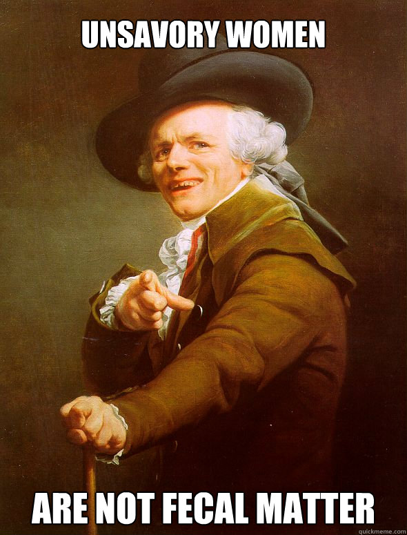 Unsavory Women  are not fecal matter  Joseph Ducreux