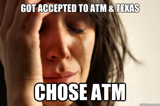 Got accepted to aTm & Texas Chose aTm  First World Problems