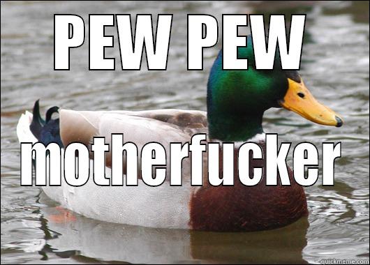 bitch -.- pew pew - PEW PEW MOTHERFUCKER Actual Advice Mallard