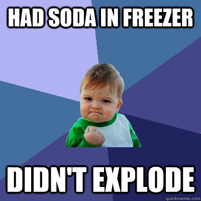 Had soda in freezer didn't explode - Had soda in freezer didn't explode  Success Kid