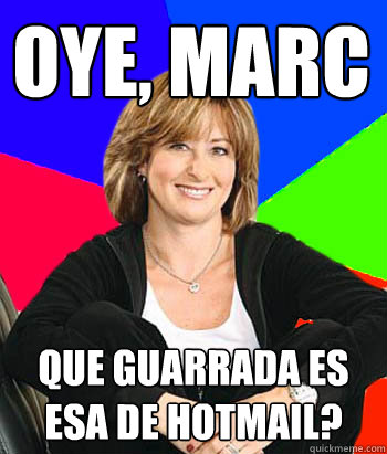 Oye, Marc Que guarrada es esa de hotmail?  Sheltering Suburban Mom