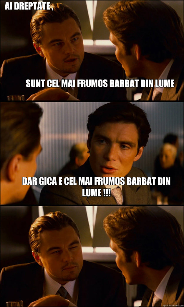 Sunt cel mai frumos barbat din lume Dar Gica e cel mai frumos barbat din lume !!! Ai dreptate , pana si eu l-as fute !! - Sunt cel mai frumos barbat din lume Dar Gica e cel mai frumos barbat din lume !!! Ai dreptate , pana si eu l-as fute !!  Inception