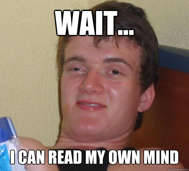 wait... i can read my own mind - wait... i can read my own mind  10 Guy