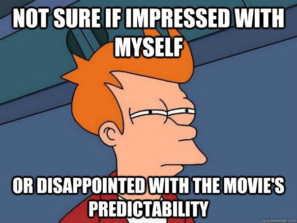 Not sure if impressed with myself Or disappointed with the movie's predictability   Futurama Fry