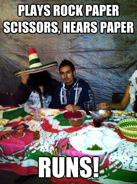 plays rock paper scissors, hears paper runs!  Merry Mexican Son