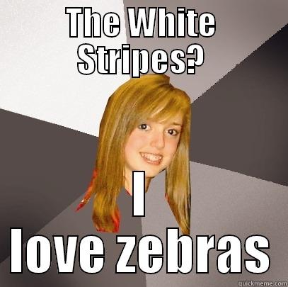 THE WHITE STRIPES? I LOVE ZEBRAS Musically Oblivious 8th Grader