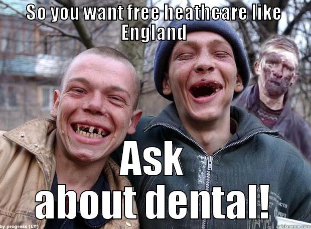 SO YOU WANT FREE HEATHCARE LIKE ENGLAND ASK ABOUT DENTAL! Misc