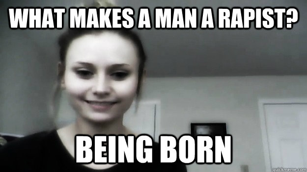 what makes a man a rapist? being born  