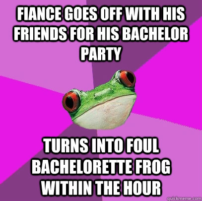 fiance goes off with his friends for his bachelor party turns into foul bachelorette frog within the hour  Foul Bachelorette Frog