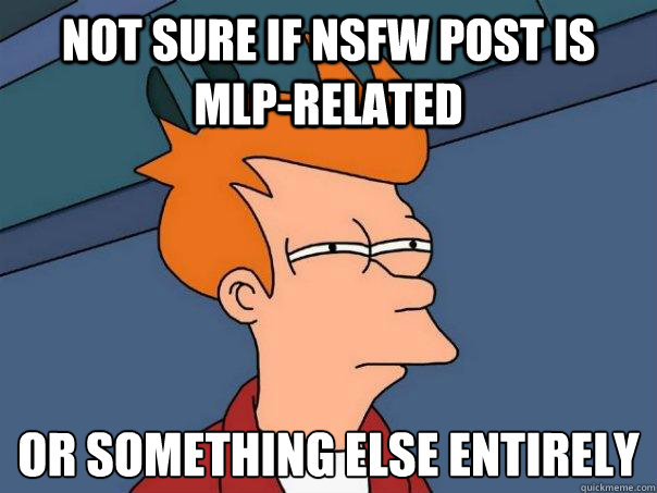 Not sure if NSFW post is MLP-related Or something else entirely   Futurama Fry