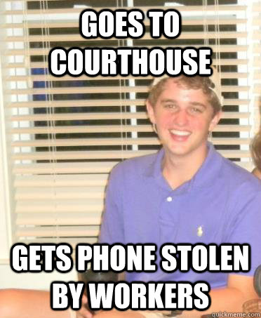 goes to courthouse  gets phone stolen by workers - goes to courthouse  gets phone stolen by workers  Misc