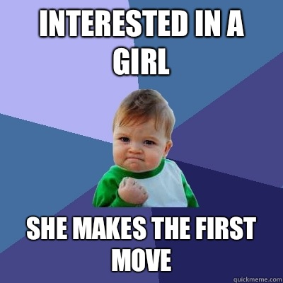 Interested in a girl She makes the first move - Interested in a girl She makes the first move  Success Kid