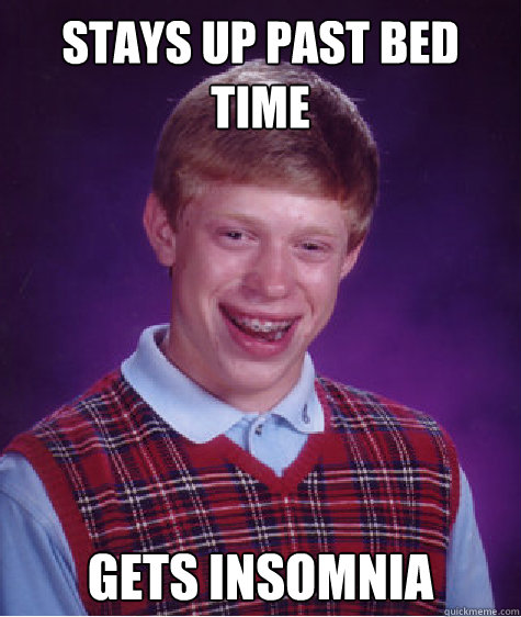 STAYS UP PAST BED TIME GETS INSOMNIA - STAYS UP PAST BED TIME GETS INSOMNIA  Bad Luck Brian