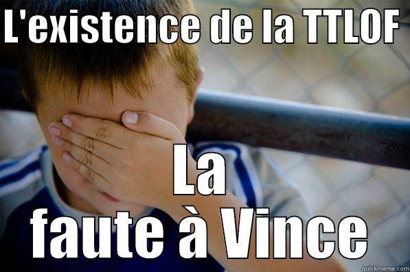 L'EXISTENCE DE LA TTLOF  LA FAUTE À VINCE Confession kid